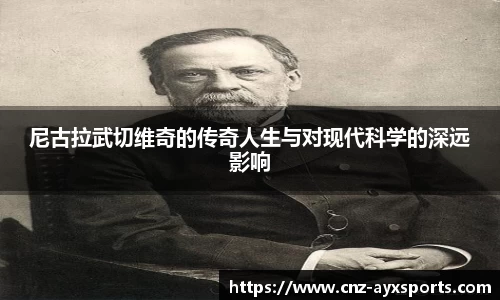 尼古拉武切维奇的传奇人生与对现代科学的深远影响